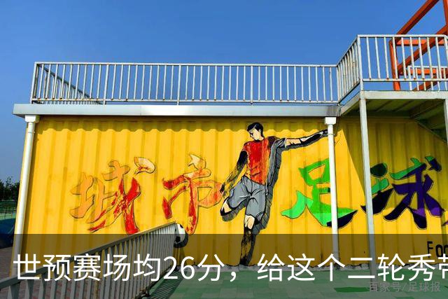 世预赛场均26分，给这个二轮秀带来大合同