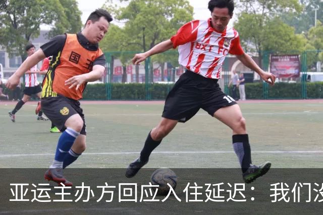 亚运主办方回应入住延迟：我们没问题 原因是各国奥委会调整了资料