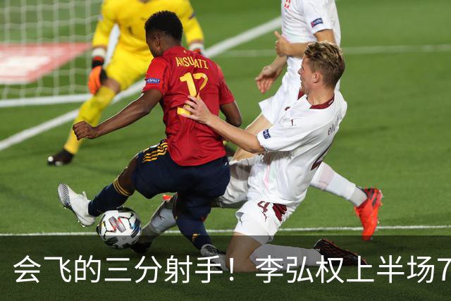会飞的三分射手！李弘权上半场7中4得到10分2板1断 三分4中2