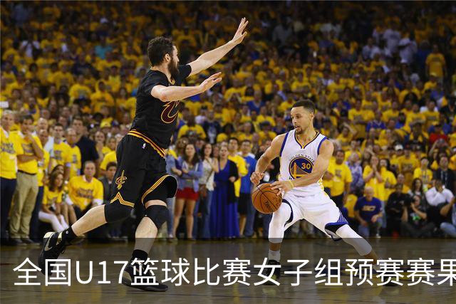 全国U17篮球比赛女子组预赛赛果出炉 共12队拿到决赛阶段参赛资格