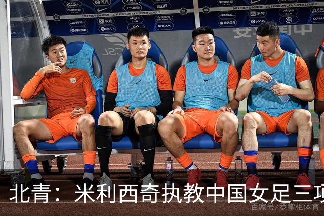 北青：米利西奇执教中国女足三项指标未达标，其去留应尽快明确