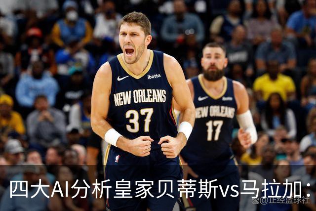 四大AI分析皇家贝蒂斯vs马拉加：四家一致看好主胜