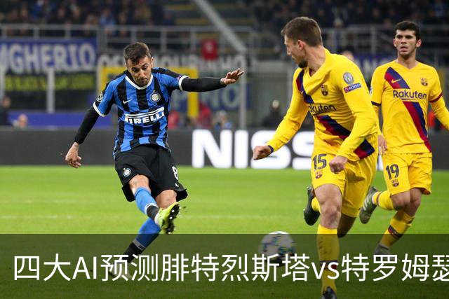 四大AI预测腓特烈斯塔vs特罗姆瑟：三家看好客队取胜