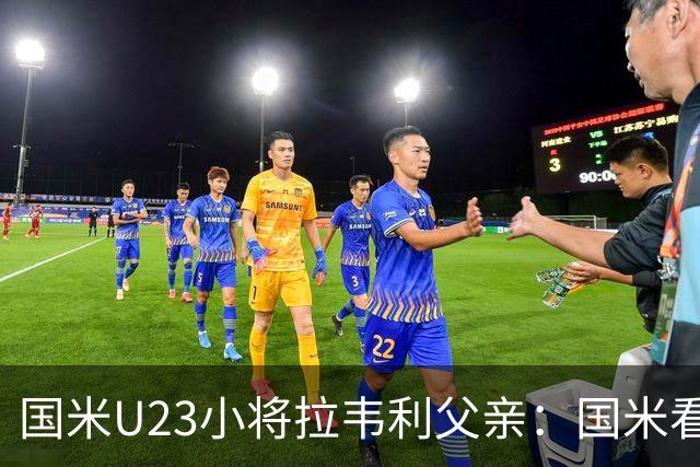 国米U23小将拉韦利父亲：国米看了几分钟，就敲定了他