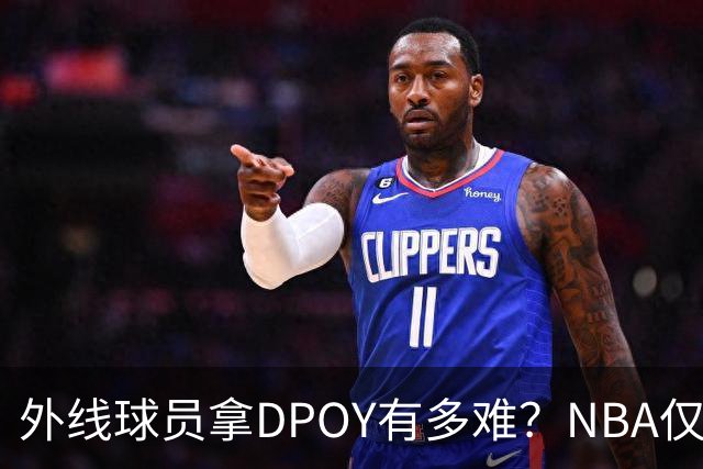 外线球员拿DPOY有多难？NBA仅8人做到，乔丹太强，莱昂纳德两次