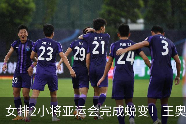 女排2小将亚运会完成蜕变！王奥芊高效+拦网输出，张籽萱盘活全队