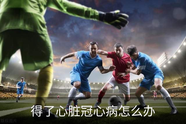 得了心脏冠心病怎么办