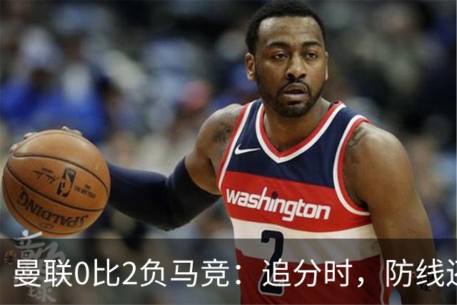 曼联0比2负马竞：追分时，防线还在反复给机会