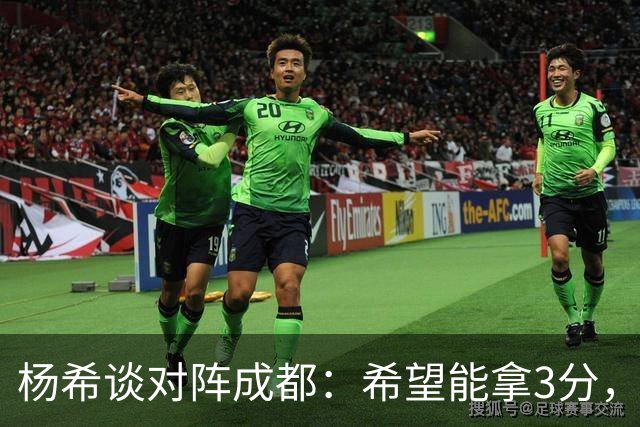 杨希谈对阵成都：希望能拿3分，不能让他们在我们主场拿冠军