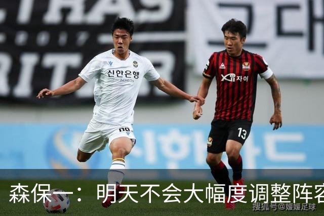 森保一：明天不会大幅度调整阵容，我希望让所有球员都出场