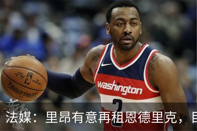 法媒：里昂有意再租恩德里克，目前维拉是热门