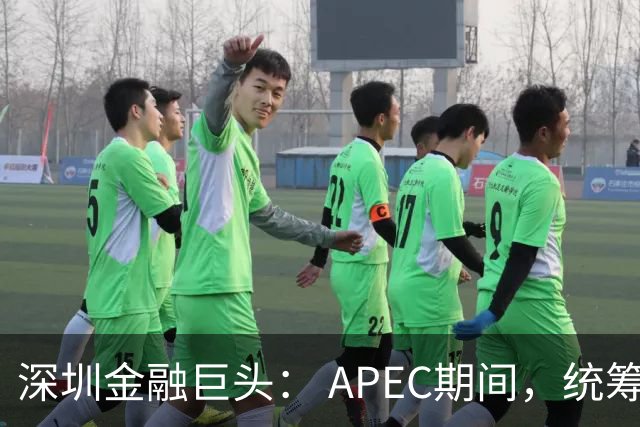 深圳金融巨头： APEC期间，统筹安排员工带薪休假