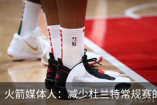 火箭媒体人：减少杜兰特常规赛的出场时间，会在季后赛体现出价值