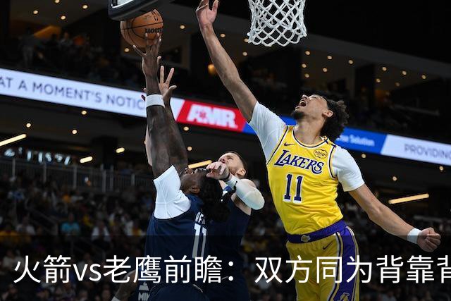 火箭vs老鹰前瞻：双方同为背靠背，一场典型快慢节奏的别样碰撞