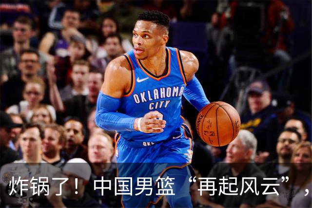 炸锅了！中国男篮“再起风云”，媒体人曝料：男篮现役国手发抱怨