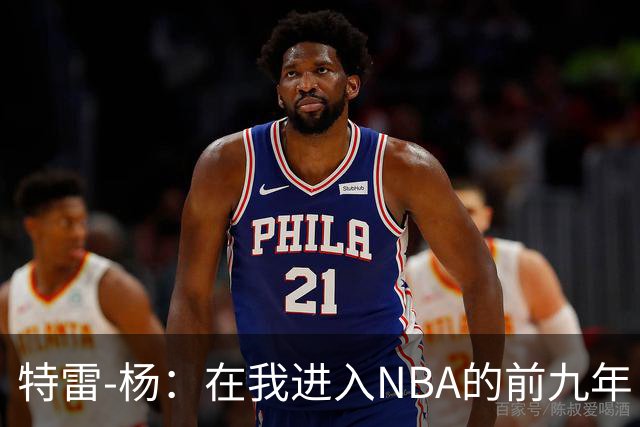 特雷-杨：在我进入NBA的前九年 被包夹的总是自己