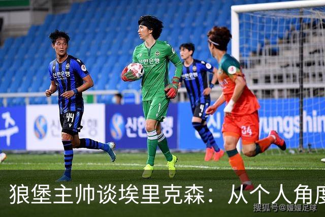 狼堡主帅谈埃里克森：从个人角度，我会选择停下来