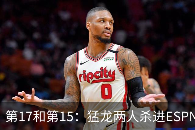 第17和第15：猛龙两人杀进ESPN前20，詹姆斯被甩在身后