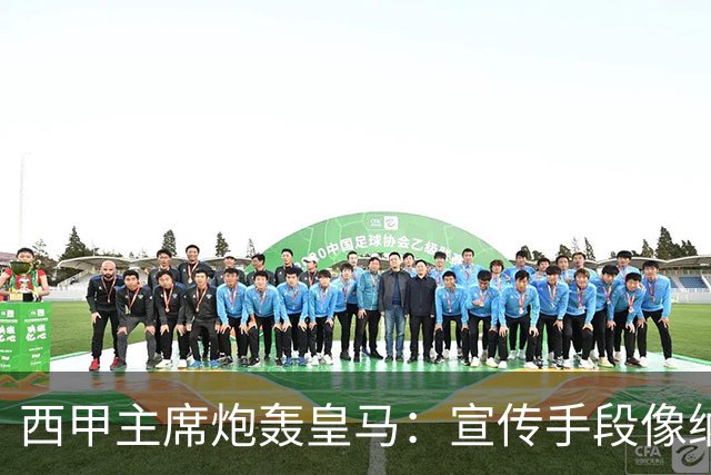 西甲主席炮轰皇马：宣传手段像纳粹 永远把自己当受害者