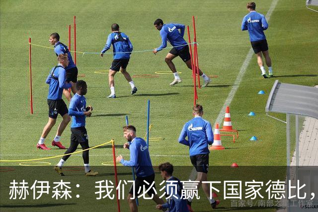 赫伊森：我们必须赢下国家德比，这对我们来说非常重要