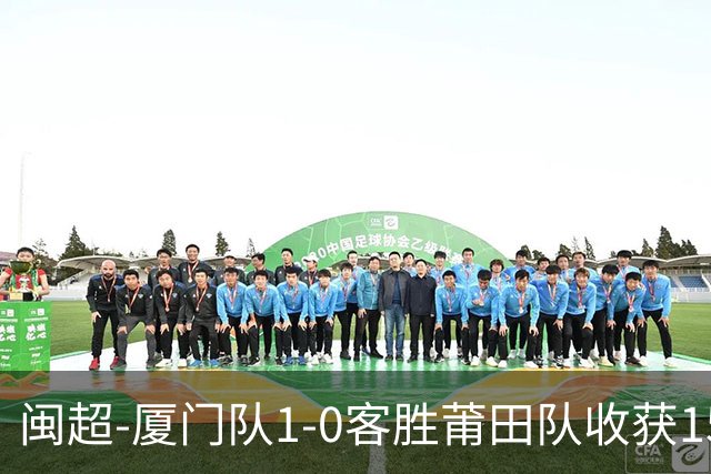 闽超-厦门队1-0客胜莆田队收获15连胜 苏进勇读秒点球绝杀