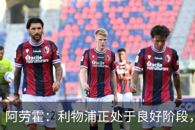 阿劳霍：利物浦正处于良好阶段，主场对阵阿森纳将全力以赴争胜