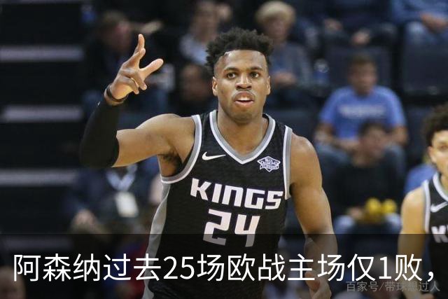 阿森纳过去25场欧战主场仅1败，且仅16场欧冠比赛保持不败