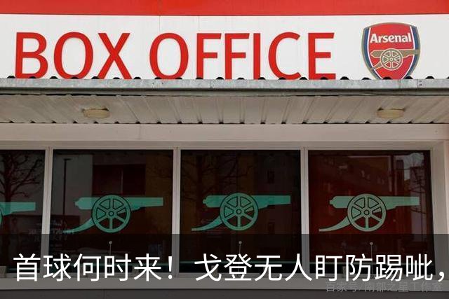 首球何时来！戈登无人盯防踢呲，门前抢点没踢到