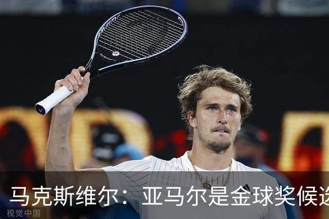 马克斯维尔：亚马尔是金球奖候选人；巴萨和巴黎五五开