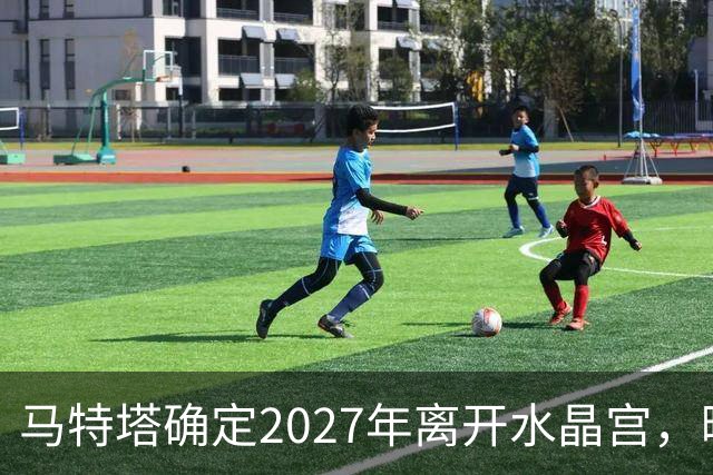 马特塔确定2027年离开水晶宫，曝曼联冬窗引进！齐尔克泽将被清洗