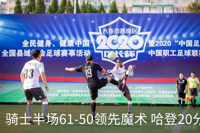 骑士半场61-50领先魔术 哈登20分 米切尔11分3助 班凯罗10中1