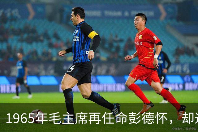 1965年毛主席再任命彭德怀，却遭暗中阻挠，这个人到底是谁？