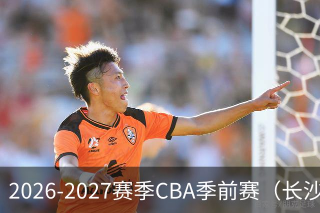 2026-2027赛季CBA季前赛（长沙站）｜北京控股取得两连胜