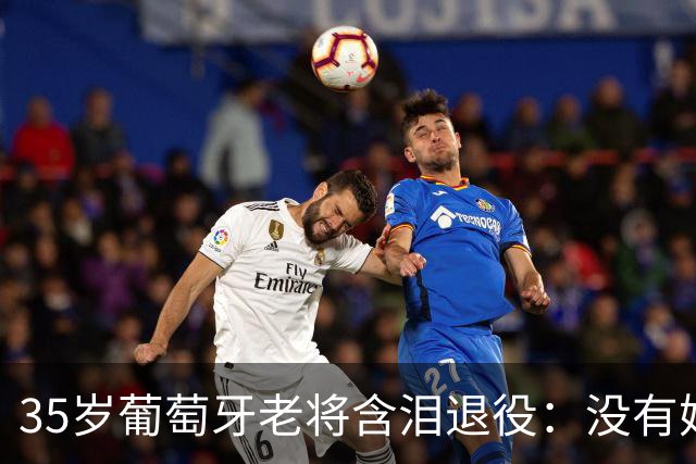 35岁葡萄牙老将含泪退役：没有她，我会更早离开