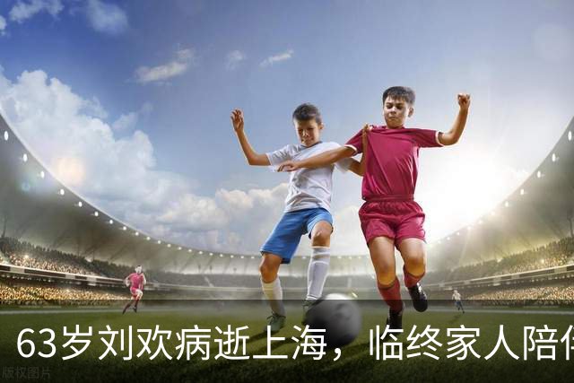 63岁刘欢病逝上海，临终家人陪伴，遗愿后事从简不设追悼会