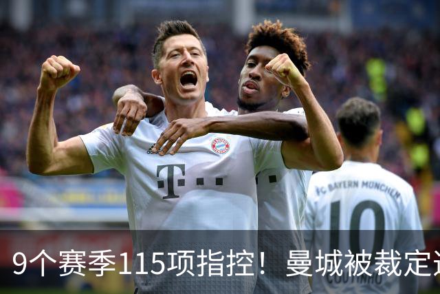 9个赛季115项指控！曼城被裁定违规，8.3亿英镑收入造假？