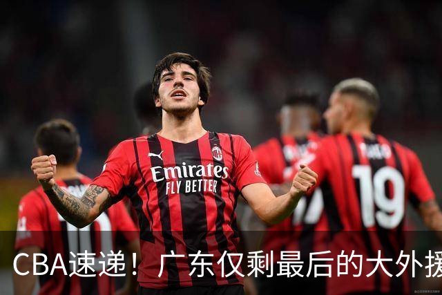 CBA速递！广东仅剩最后的大外援人选，亚帅被逼签下2米08老熟人？