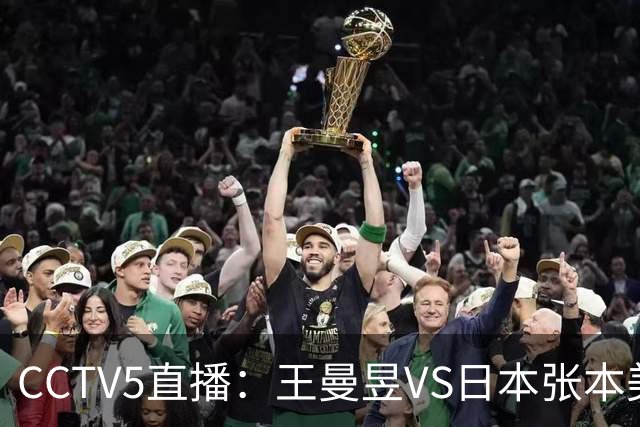 CCTV5直播：王曼昱VS日本张本美和、陈幸同VS日本佐藤瞳