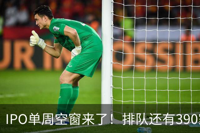 IPO单周空窗来了！排队还有390家，为啥0上会？